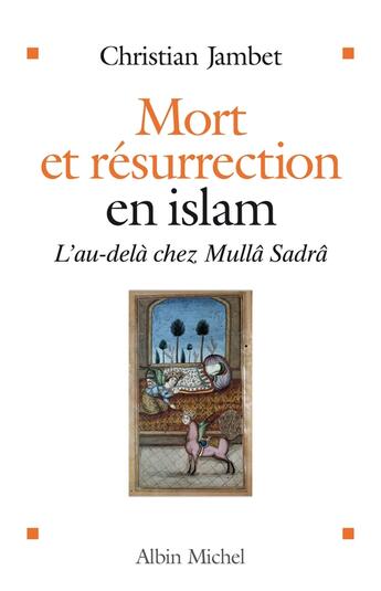 Couverture du livre « Mort et résurrection en Islam ; l'au-delà chez Mullâ Sadrâ » de Christian Jambet aux éditions Albin Michel