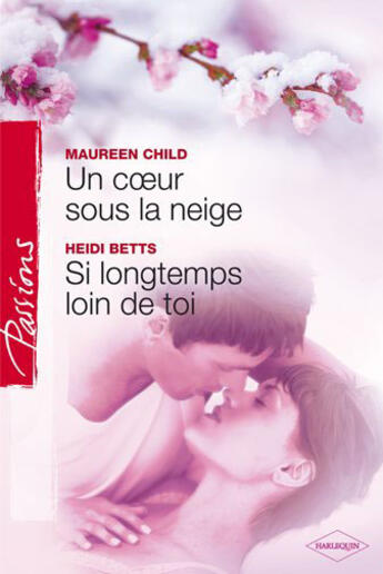 Couverture du livre « Un coeur sous la neige ; si longtemps loin de toi » de Heidi Betts et Maureen Child aux éditions Harlequin