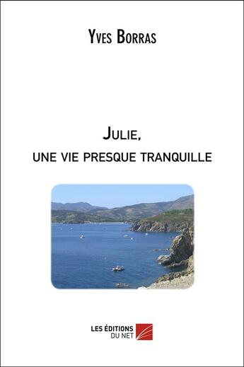 Couverture du livre « Julie, une vie presque tranquille » de Yves Borras aux éditions Editions Du Net