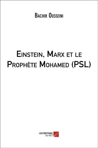 Couverture du livre « Einstein, Marx et le prophète Mohamed (PSL) » de Bachir Ousseini aux éditions Editions Du Net