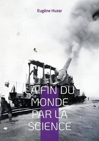 Couverture du livre « La fin du monde par la science : Une vision prophétique des dangers du progrès scientifique » de Eugène Huzar aux éditions Books On Demand