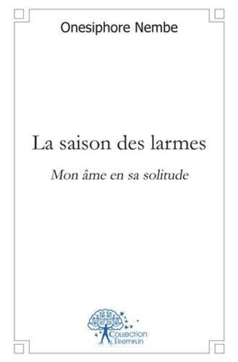 Couverture du livre « La saison des larmes - mon ame en sa solitude » de Nembe Onesiphore aux éditions Edilivre