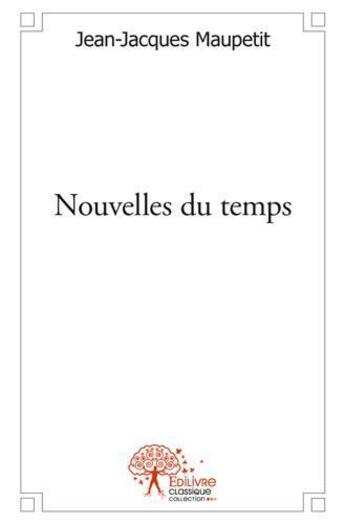 Couverture du livre « Nouvelles du temps » de Jean-Jacques Maupeti aux éditions Edilivre