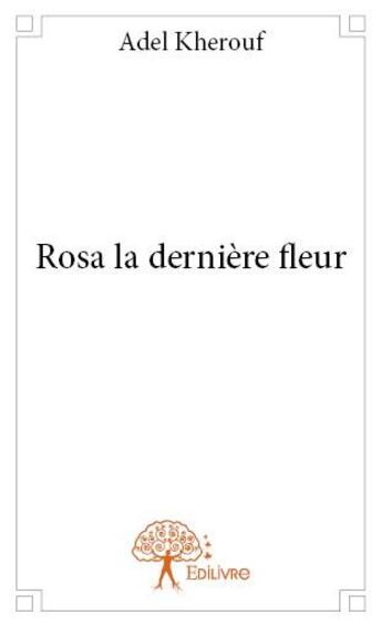 Couverture du livre « Rosa la dernière fleur » de Adel Kherouf aux éditions Edilivre