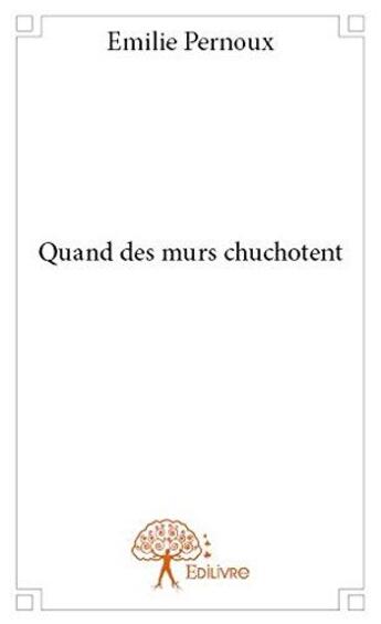 Couverture du livre « Quand des murs chuchotent » de Emilie Pernoux aux éditions Edilivre