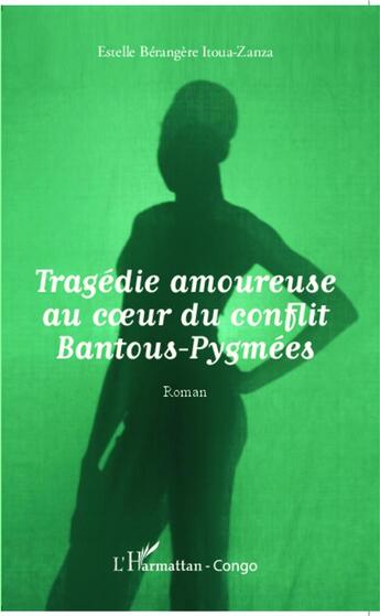 Couverture du livre « Tragédie amoureuse au coeur du conflit bantous-pygmées » de Estelle Berangere Itoua-Zanza aux éditions L'harmattan