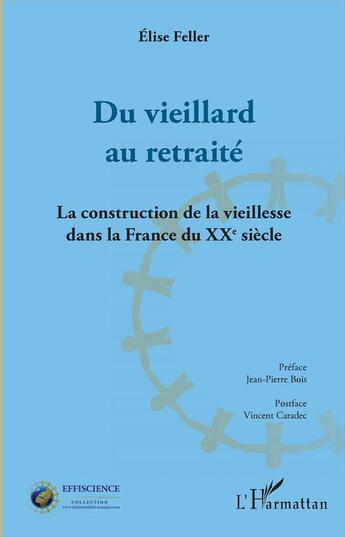 Couverture du livre « Du vieillard au retraité ; la construction de la vieillesse dans la France du XXe siècle » de Elise Feller aux éditions L'harmattan