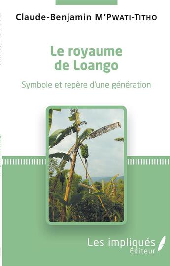 Couverture du livre « Le royaume de Loango ; symbole et repère d'une génération » de Claude-Benjamin M'Pwati-Titho aux éditions Les Impliques