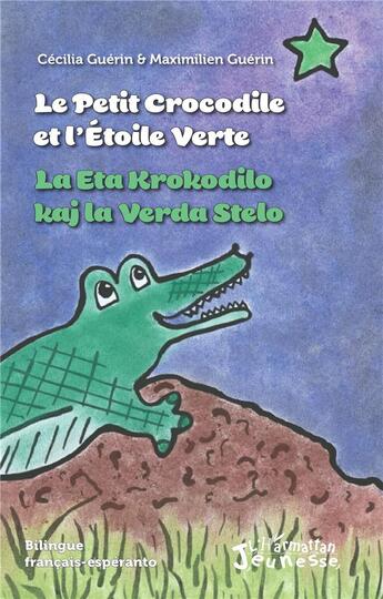 Couverture du livre « Le petit crocrodile et l'étoile verte / la eta krokodilo kaj la verda stelo » de Maximilien Guerin et Cecilia Guerin aux éditions L'harmattan