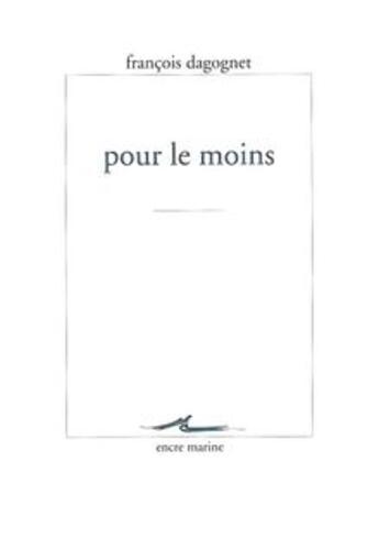 Couverture du livre « Pour le moins » de Francois Dagognet aux éditions Encre Marine