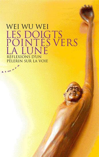 Couverture du livre « Les doigts pointés vers la lune ; réflexions d'un pélerin sur la voie » de Wei Wu Wei aux éditions Almora