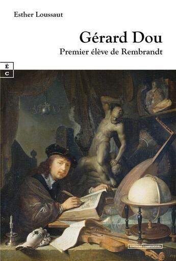 Couverture du livre « Gérard Dou : premier élève de Rembrandt » de Esther Loussaut aux éditions Complicites