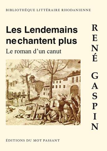 Couverture du livre « Les lendemains ne chantent plus : le roman d'un canut » de Rene Gaspin aux éditions Editions Du Mot Passant