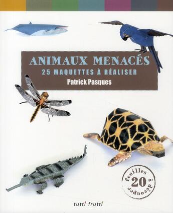 Couverture du livre « Animaux menacés ; 25 maquettes à réaliser » de Patrick Pasques aux éditions Tutti Frutti