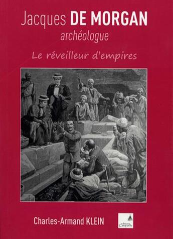 Couverture du livre « Jacques de Morgan archéologue ; le réveilleur d'empires » de Charles-Armand Klein aux éditions Campanile