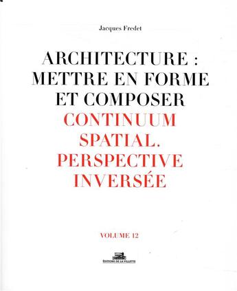 Couverture du livre « Architecture : mettre en forme et composer t.12 ; continuum spatial, perspective inversée » de Jacques Fredet aux éditions La Villette