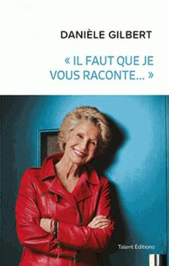 Couverture du livre « Daniele Gilbert : il faut que je vous raconte... » de Daniele Gilbert aux éditions Talent Editions