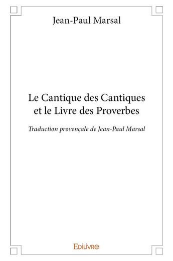 Couverture du livre « Le Cantique des Cantiques et le Livre des Proverbes » de Jean-Paul Marsal aux éditions Edilivre