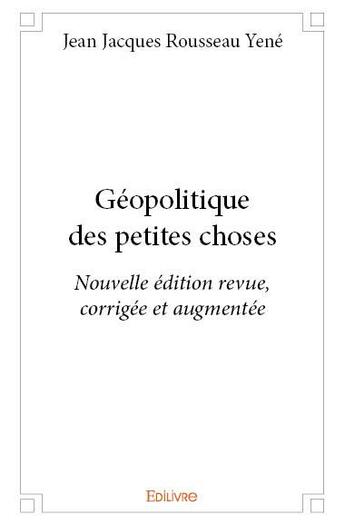 Couverture du livre « Géopolitique des petites choses » de Jean Jacques Rousseau Yene aux éditions Edilivre