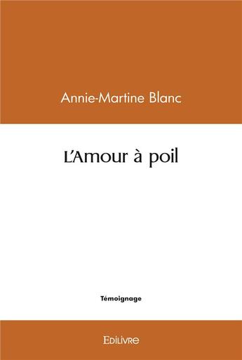 Couverture du livre « L'amour a poil » de Annie-Martine Blanc aux éditions Edilivre