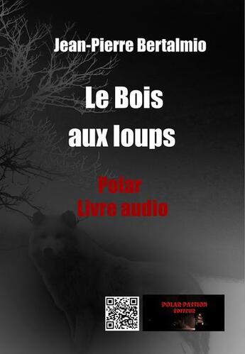 Couverture du livre « Le bois aux loups (audio) » de Bertalmio J-P. aux éditions Polar Passion