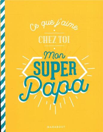 Couverture du livre « Ce que j'aime chez toi mon super papa » de  aux éditions Marabout