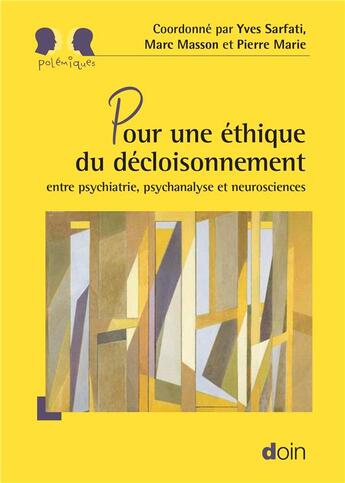 Couverture du livre « Pour une éthique du décloisonnement ; entre psychiatrie, psychanalyse et neurosciences » de Pierre Marie et Marc Masson et Yves Sarfati aux éditions Doin