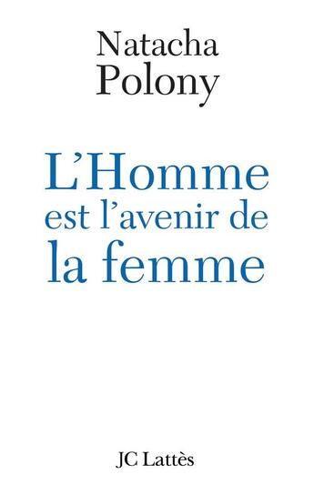 Couverture du livre « L'homme est l'avenir de la femme » de Natacha Polony aux éditions Lattes