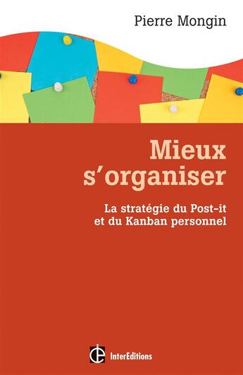 Couverture du livre « Mieux s'organiser ; la stratégie du Post-it et du Kanban personnel » de Pierre Mongin aux éditions Intereditions