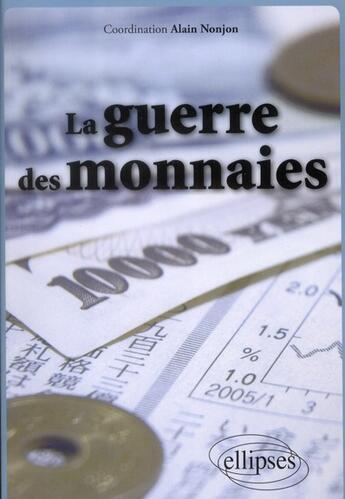 Couverture du livre « La guerre des monnaies » de Alain Nonjon aux éditions Ellipses