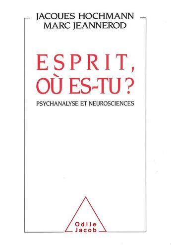 Couverture du livre « Esprit, où es-tu ? psychanalyse et neurosciences » de Marc Jeannerod et Jacques Hochmann aux éditions Odile Jacob