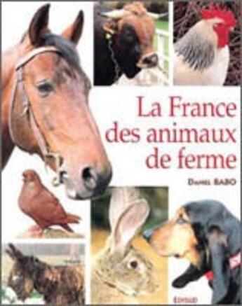 Couverture du livre « La France Des Animaux De Ferme : Les Grandes Races A Decouvrir, Region Par Region » de Richard Babo aux éditions Edisud