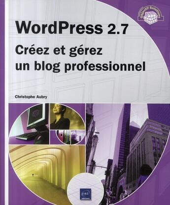 Couverture du livre « Wordpress 2.7 ; créez et gérez un blog professionnel » de Christophe Aubry aux éditions Eni