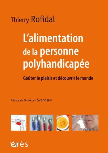 Couverture du livre « L'alimentation de la personne polyhandicapée : goûter le plaisir et découvrir le monde » de Thierry Rofidal aux éditions Eres