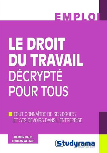 Couverture du livre « Le droit du travail ; décrypté pour tous ; tout connaître de ses droits et devoirs dans l'entreprise » de Thomas Welsch et Damien Baud aux éditions Studyrama