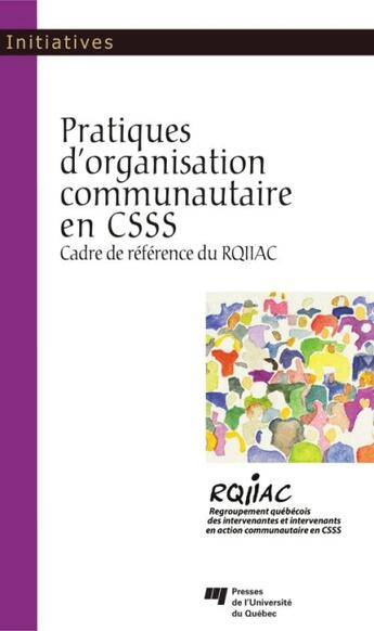 Couverture du livre « Pratiques d'organisation communautaire en CSSS ; cadre de référence du RQIIAC » de  aux éditions Pu De Quebec