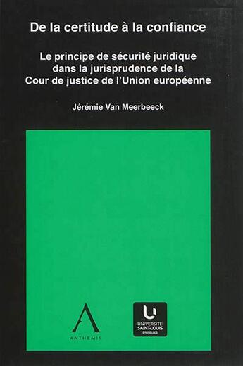 Couverture du livre « De La Certitude A La Confiance - Le Principe De Securite Juridiqu » de Jeremie Van Meerbeec aux éditions Pu De Saint Louis