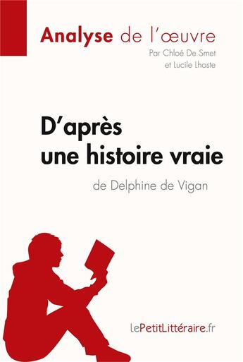 Couverture du livre « D'apres une histoire vraie de delphine de vigan (analyse de l'oeuvre) » de Lucile Lhoste et Chloe De Smet aux éditions Lepetitlitteraire.fr