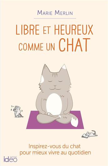 Couverture du livre « Libre et heureux comme un chat ; inspirez-vous du chat pour mieux vivre au quotidien » de Marie Merlin aux éditions Ideo