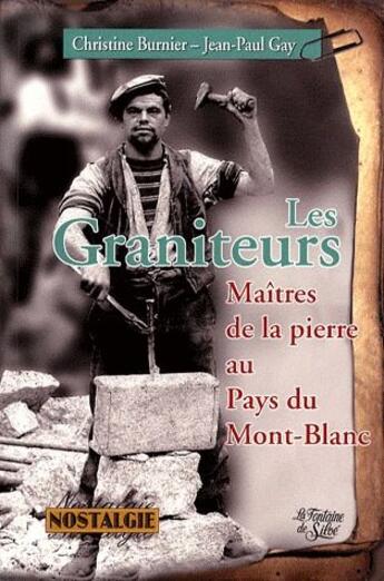 Couverture du livre « Les graniteurs, maîtres de la pierre au Pays du Mont-Blanc » de Jean-Paul Gay et Christine Burnier aux éditions La Fontaine De Siloe