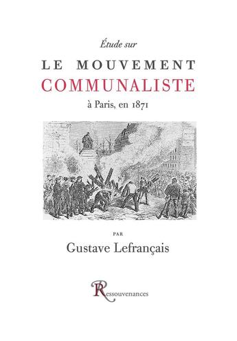 Couverture du livre « Étude sur le mouvement communaliste à Paris, en 1871 » de Gustave Lefrançais aux éditions Ressouvenances