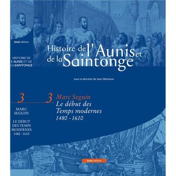 Couverture du livre « Histoire de l'Aunis et de la Saintonge t.3 : le XVIe siècle » de Marc Seguin aux éditions Geste