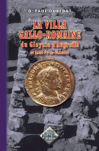 Couverture du livre « La villa gallo-romaine du Gleyzia d'Augreilh et Saint-Pé-de-Mazères (édition 2011) » de Paul Dubedat aux éditions Editions Des Regionalismes