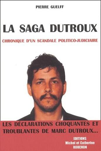 Couverture du livre « La saga Dutroux ; chronique d'un scandale politico-judiciaire » de Pierre Guelff aux éditions Michel Rouchon