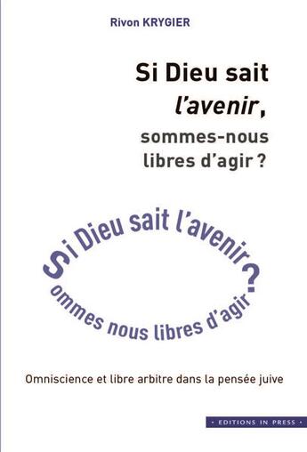 Couverture du livre « Si dieu sait l'avenir, sommes-nous libres d'agir ? omniscence et libre arbitre dans la pensée juive » de Rivon Krygier aux éditions In Press