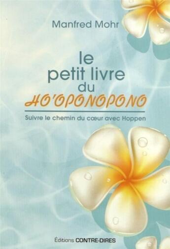 Couverture du livre « Le petit livre du ho'oponopono pour suivre le chemin du coeur » de Manfred Mohr aux éditions Contre-dires