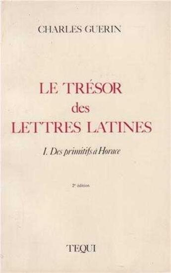 Couverture du livre « Le Tresor Des Lettres Latines Tome 1 - Des Primitifs A Horace » de Charles Guerin aux éditions Tequi