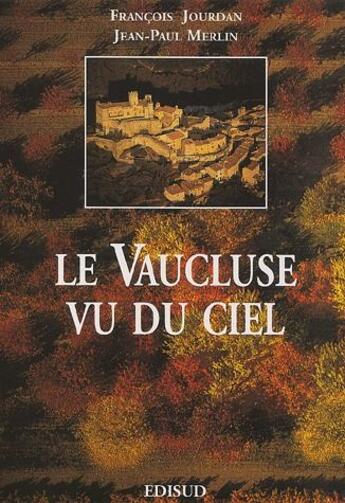 Couverture du livre « Le vaucluse vu du ciel » de Francois Jourdan et Jean-Paul Merlin aux éditions Edisud