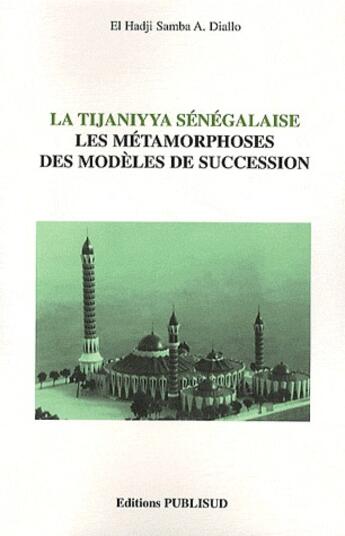 Couverture du livre « La tijaniyya sénégalaise ; les métamorphoses des modèles de succession » de El Hadji Samba A. Diallo aux éditions Publisud