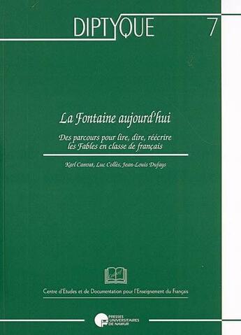 Couverture du livre « La Fontaine, aujourd'hui ; des parcours pour lire, dire, réecrire les fables en classe de français » de  aux éditions Pu De Namur